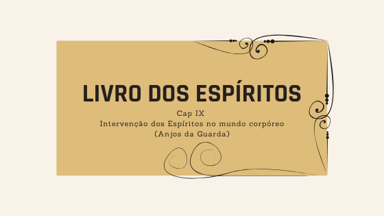 Livro dos Espíritos | Cap. IX | Intervenção dos Espíritos no Mundo Corpóreo ” Anjos da Guarda” | item 489 e seguintes