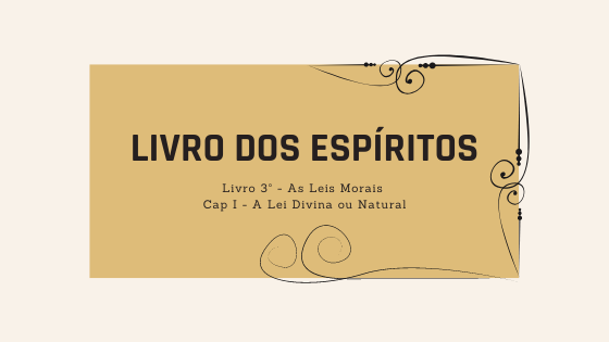 Livro dos Espíritos | Livro 3º – As Leis Morais | Cap I – A Lei Divina ou Natural | Itens 614 e seguintes