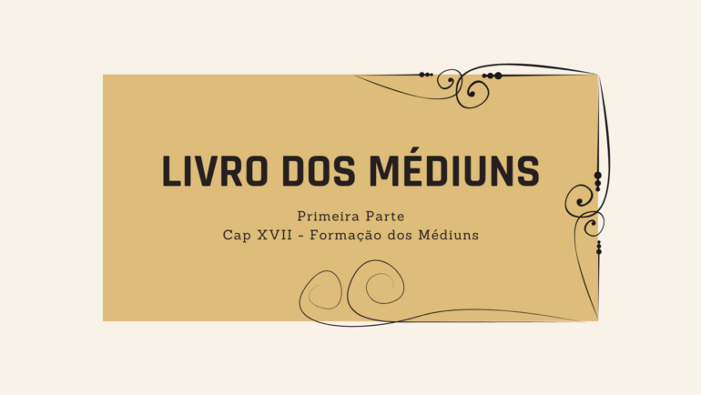 Livro dos Médiuns | Primeira parte | Cap. XVII – Formação dos médiuns –  Itens 217  e seguintes